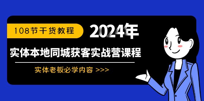 （8895期）实体线本地同城拓客实战营课程内容：实体线老总必会具体内容，108节干货知识实例教程