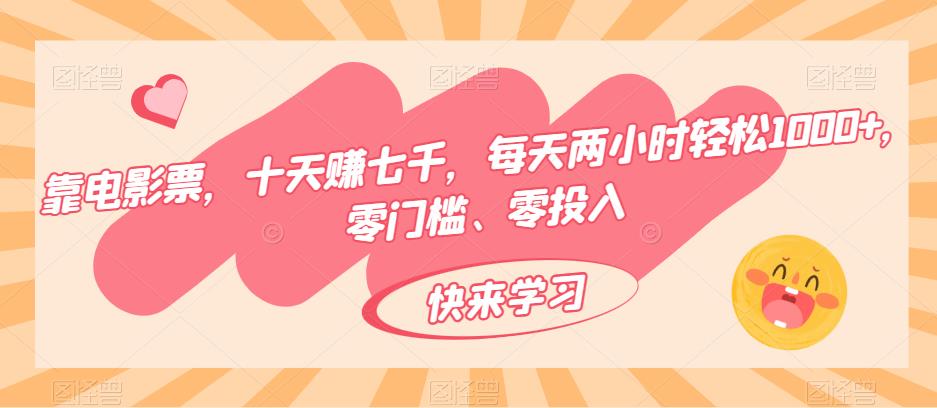 靠影票，十天赚七千，每日两个小时轻轻松松1000 ，零门槛、零资金投入