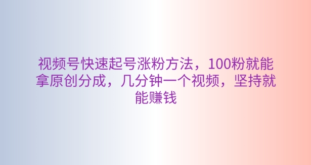 微信视频号迅速养号增粉方式，100粉就可以拿到原创设计分为，数分钟一个视频，坚持不懈也能赚钱