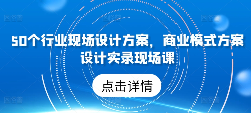 50个行业当场设计，商业运营模式方案策划纪实当场课