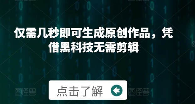 仅需几秒即可生成原创作品，凭借黑科技无需剪辑，操作简单，适合新手小白和带货达人