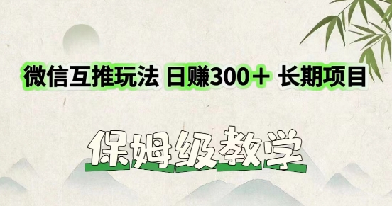 运用微信互推游戏玩法，日赚300 长期项目，外边收费标准3980项目