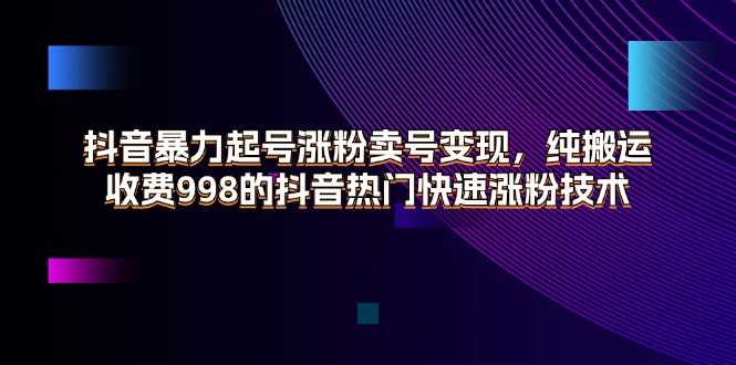 （11656期）抖音视频暴力行为养号增粉出售账号转现，纯运送，收费标准998的抖音热门快速吸粉技术性