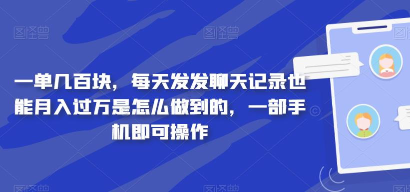 一单几百元，天天发发聊天记录也可以月薪过万是怎么搞的，一部手机就可以实际操作