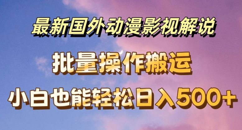 全新国外动漫电影解说，快速下载即时翻译，新手都可以轻松日入500 【揭密】