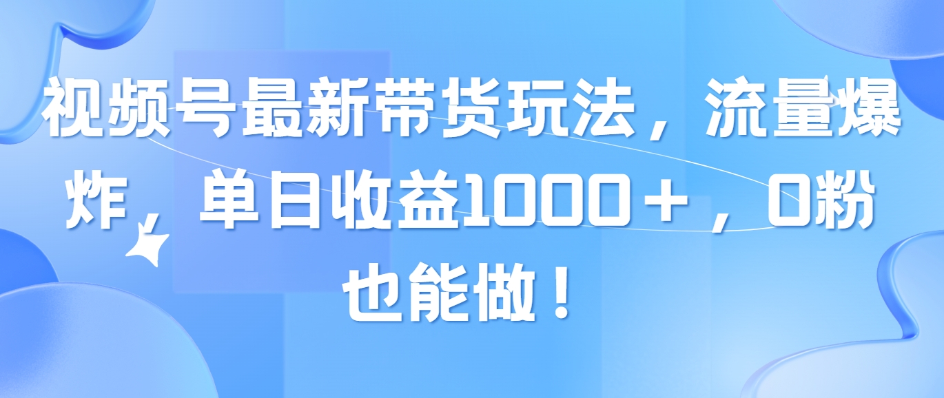 （10858期）微信视频号全新卖货游戏玩法，总流量发生爆炸，单日盈利1000＋，0粉也可以做！