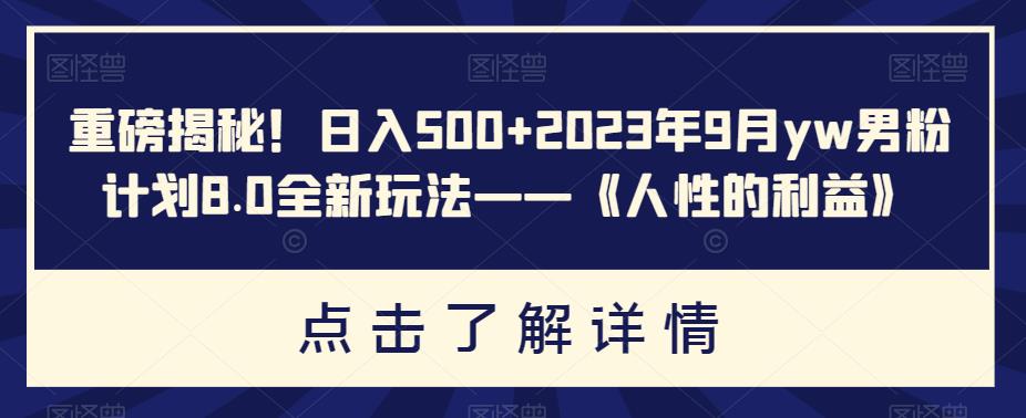 重大消息揭秘！日入500 2023年9月yw粉丝们计划方案8.0升级版游戏的玩法——《人性的利益》