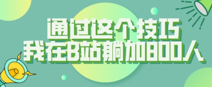 【揭密】根据这个技巧，我还在B站躺加800人