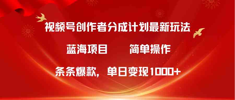 （10093期）视频号创作者分成5.0，最新方法，条条爆款，简单无脑，单日变现1000+