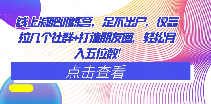 网上减肥夏令营，足不出门，只靠拉好多个社群营销 打造朋友圈，轻轻松松月入五位数