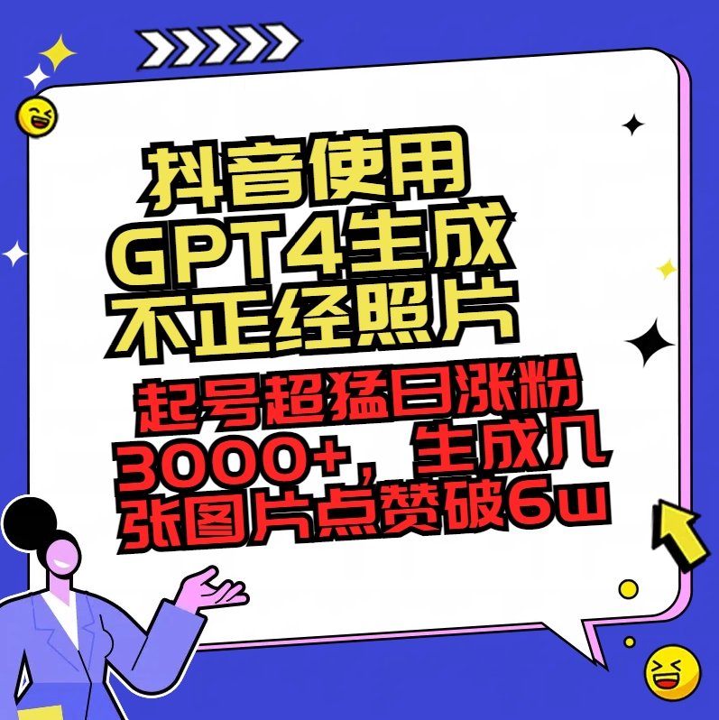 （8646期）抖音使用GPT4形成不像样相片，养号超猛日增粉3000 ，形成几张图关注点赞破6w