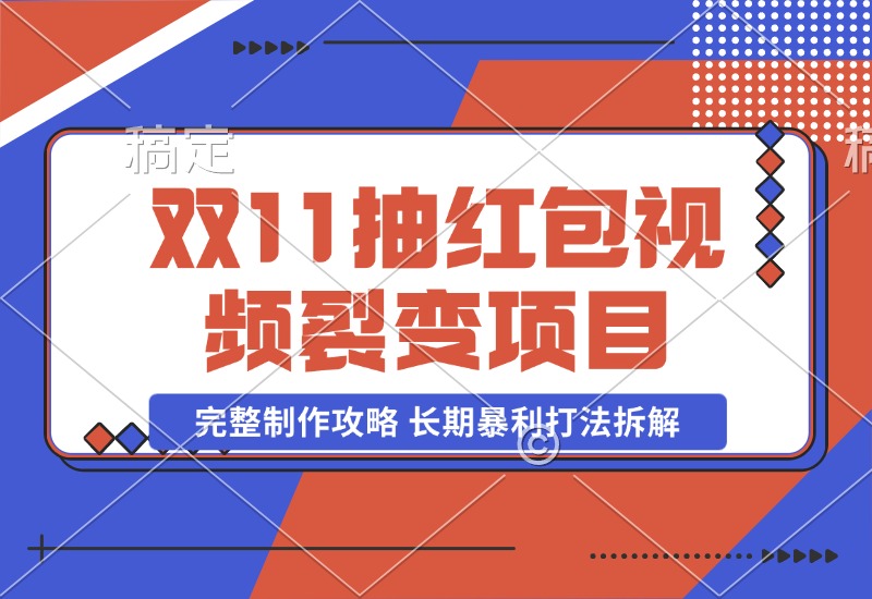 【2024.10.30】双11抽红包视频裂变项目 完整制作攻略 长期暴利打法拆解