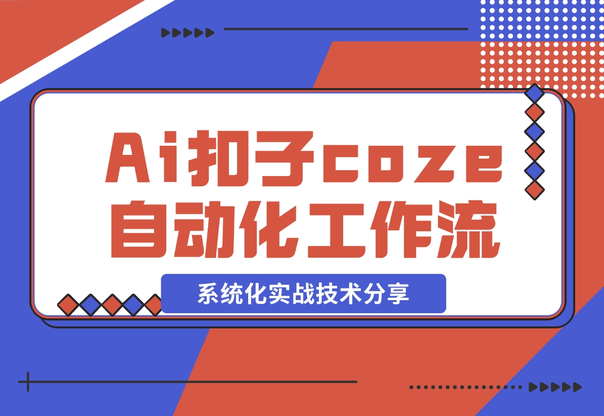 【2024.11.09】Ai扣子coze自动化工作流，系统化实战技术分享，非常详细！