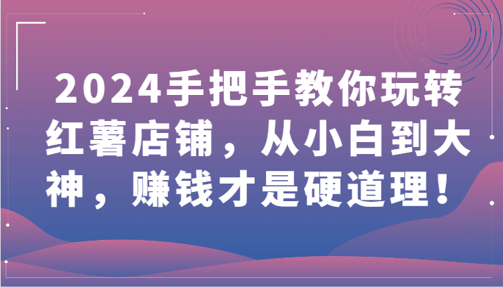 2024教你如何轻松玩地瓜店面，从小白到高手，挣钱才是王道！