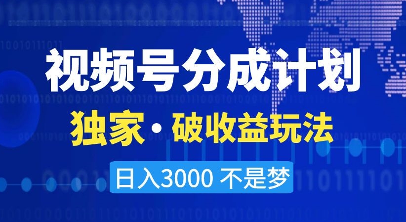 视频号分成计划，独家·破收益玩法，日入3000不是梦【揭秘】