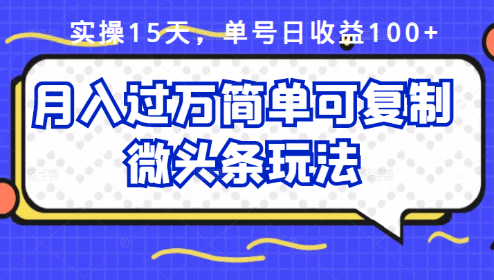 祖小来实操15天，单号日收益100+，月入过万简单可复制的微头条玩法【付费文章】