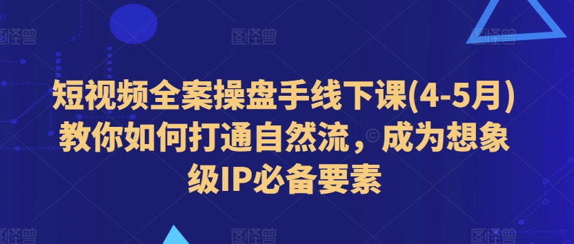 小视频软装股票操盘手面授课(4-5月)手把手教你连通自然流，变成想像级IP必备要素