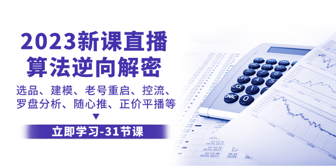 （7804期）2023新授课直播间优化算法-反向破译，选款、模型、旧号重新启动、控流、风水罗盘剖析、随…