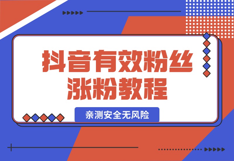 【2024.10.07】抖音有效粉丝涨粉教程，亲测安全无风险，学会自己就能涨(内附详细教程)