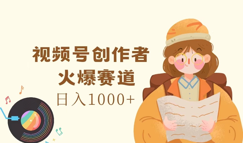 微信视频号原创者，受欢迎跑道，日入1000