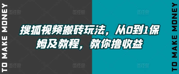 搜狐视频下载打金游戏玩法，从0到1家庭保姆及实例教程，教大家撸盈利