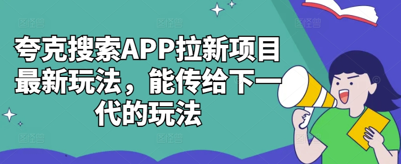 夸克搜索APP拉新项目全新游戏玩法，能发送给下一代游戏的玩法