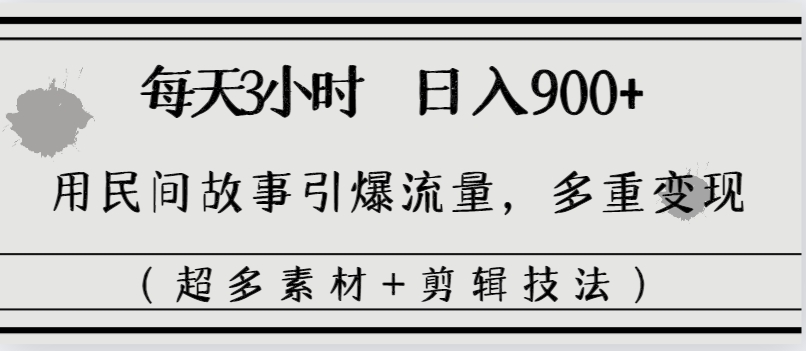 （8518期）每日三小时日入900 ，用民间传说引爆流量，多种转现（很多素材内容 视频剪辑手法）