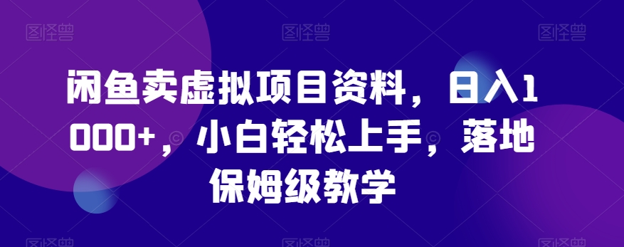 闲鱼卖虚拟项目资料，日入1000+，小白轻松上手，落地保姆级教学