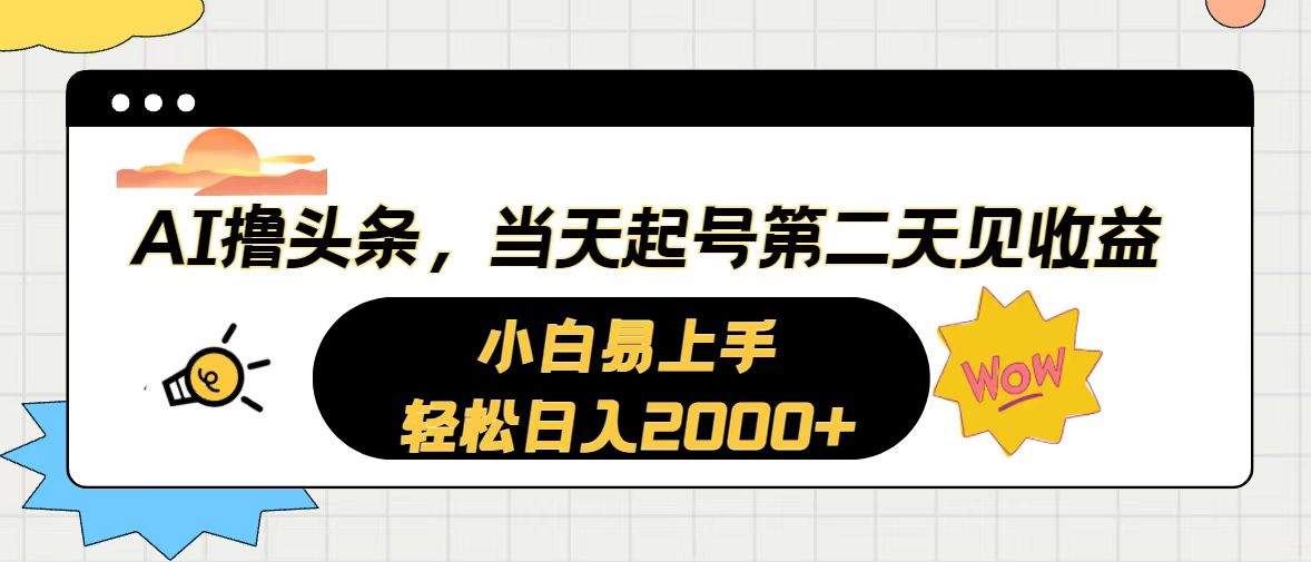 （10884期）AI撸今日头条，当日养号，第二天见盈利。轻轻松松日入2000