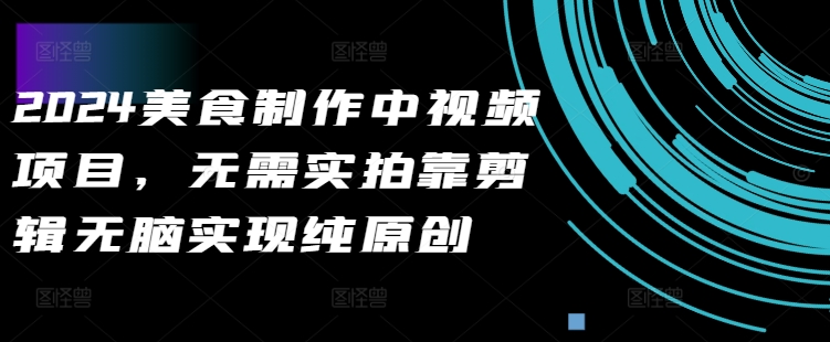 2024美食做法中视频新项目，不用实拍视频靠视频剪辑没脑子完成纯原创设计