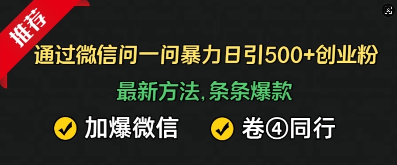 通过微信问一问暴力日引500+创业粉，最新方法，条条爆款，加爆微信，卷死同行