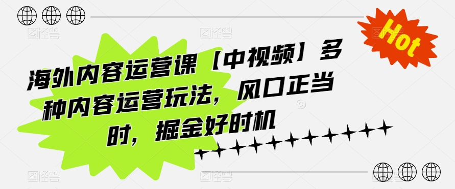 国外具体内容运营课【中视频】多种多样内容营销游戏玩法，出风口好时节，掘金队最佳时机