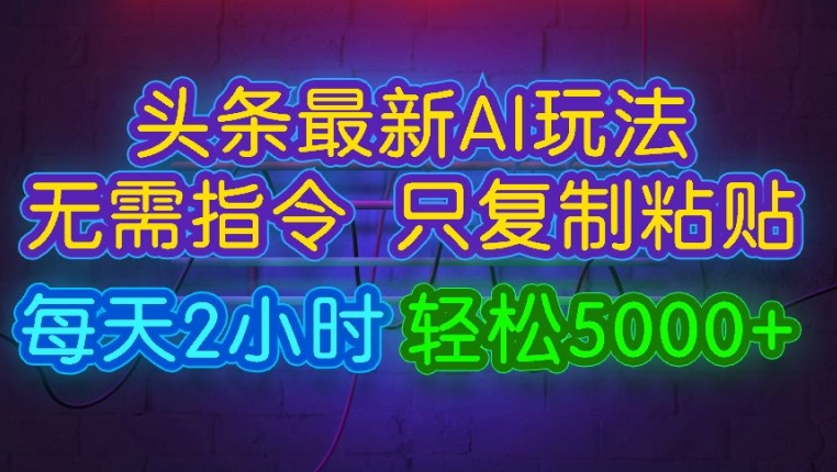 今日今日头条全新AI游戏玩法 不用命令只拷贝，每日2钟头 轻轻松松月入5000