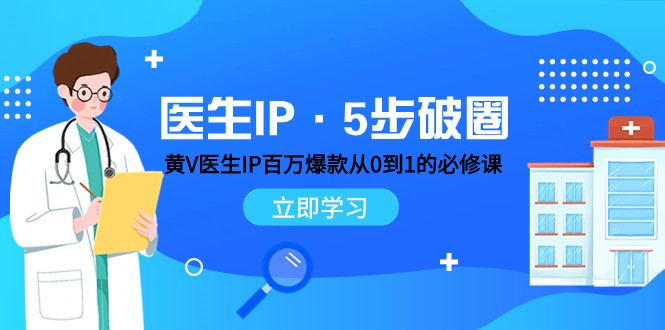 医师IP·5步出圈：黄V医师IP上百万爆品从0到1的必修课程 学习培训内容营销的底层思维