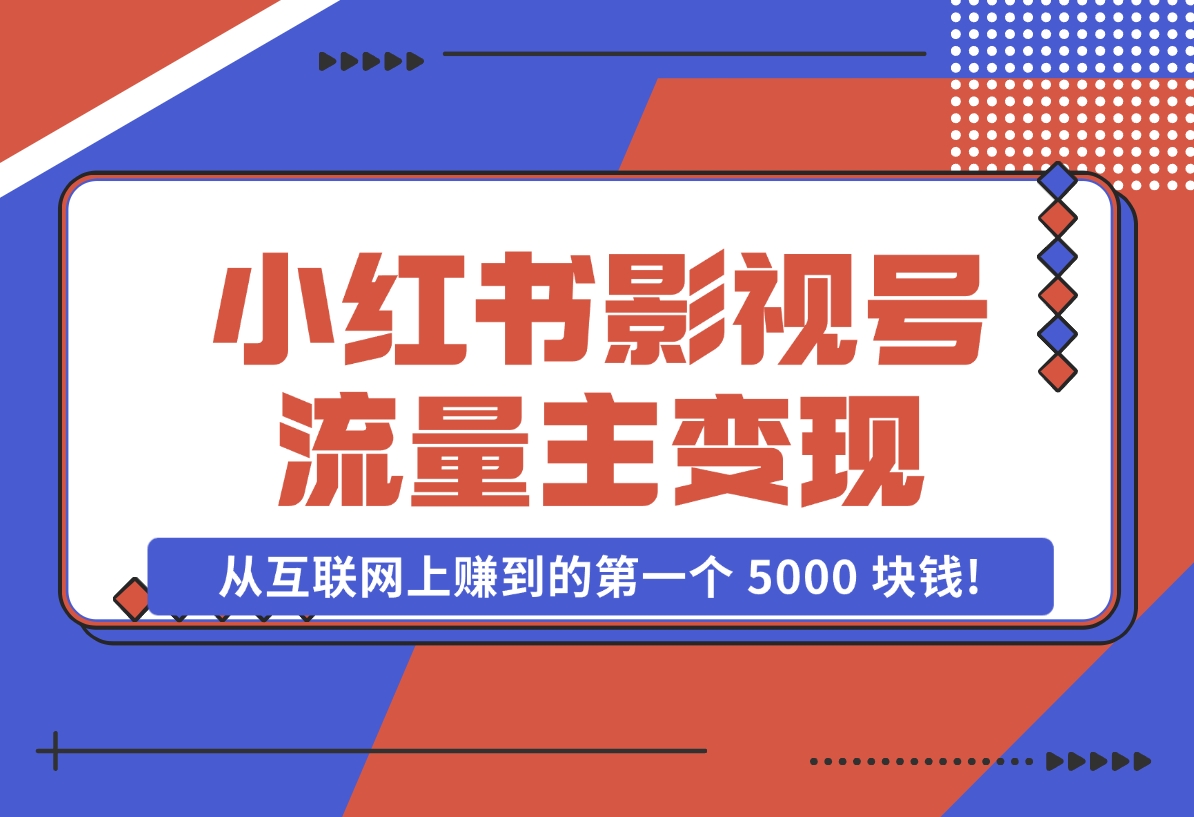 【2024.11.07】小红书影视号流量主变现，一个完全不懂互联网的小白，从互联网上赚到的第一个 5000 块钱!