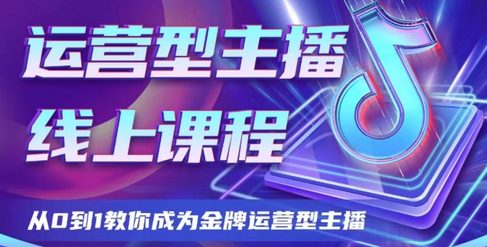 经营型网络主播课程内容，从0到1教大家变成王牌经营型网络主播-暖阳网-优质付费教程和创业项目大全