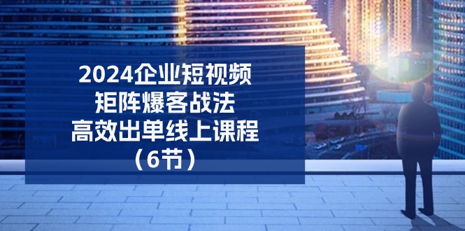 2024公司自媒体矩阵爆客战术，高效率开单在线课程（6节）-中创网_分享中赚网创业资讯_最新网络项目资源