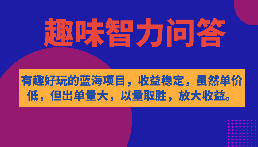 （7410期）有趣好玩的蓝海项目，趣味性智力问答，收益稳定，尽管客单量低，但开单量多