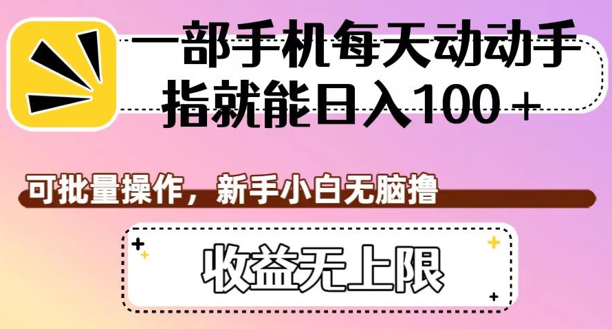 一部手机每日动动手就可日入100 ，可批量处理，新手入门没脑子撸，盈利无限制【揭密】