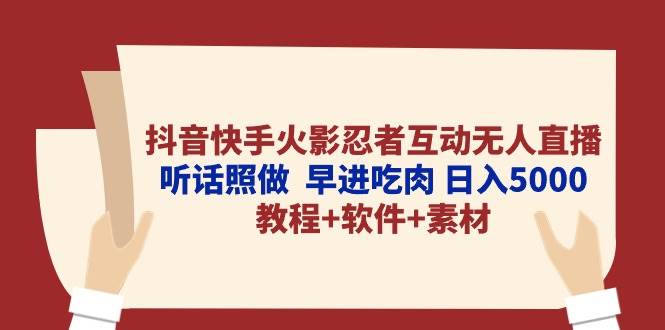 抖音快手火影忍者互动无人直播 听话照做  早进吃肉 日入5000+教程+软件…