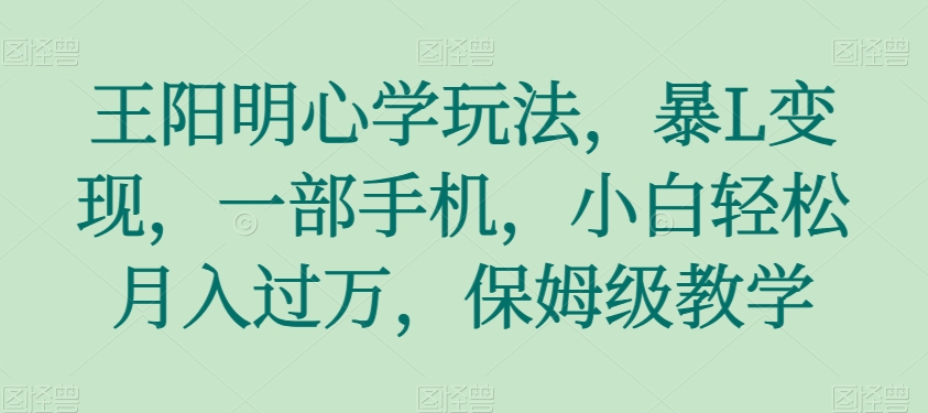 王阳明心学游戏玩法，暴L转现，一部手机，新手轻轻松松月入了万，家庭保姆级课堂教学【揭密】