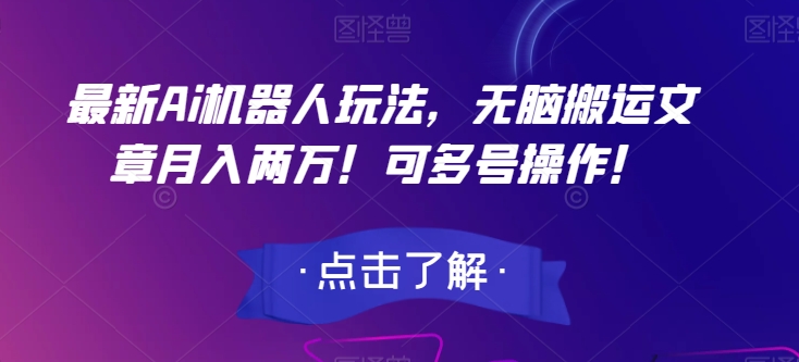 全新Ai智能机器人游戏玩法，没脑子运送文章内容月入2万！可以多号实际操作！【揭密】