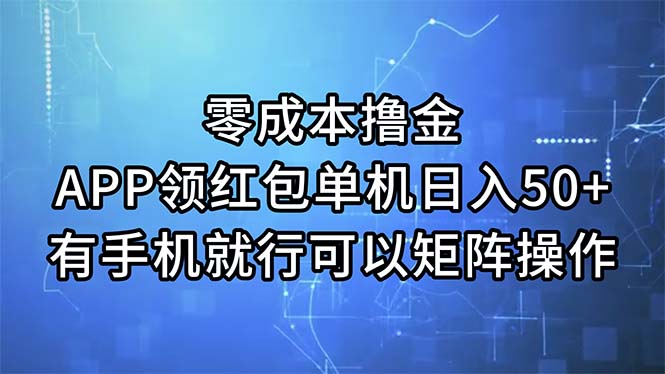 （11545期）零成本撸金，APP领取红包，单机版日入50 ，有手机就可以了，能够引流矩阵实际操作