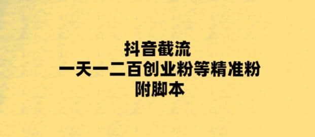 最新抖音截流玩法，一天轻松引流一二百创业精准粉