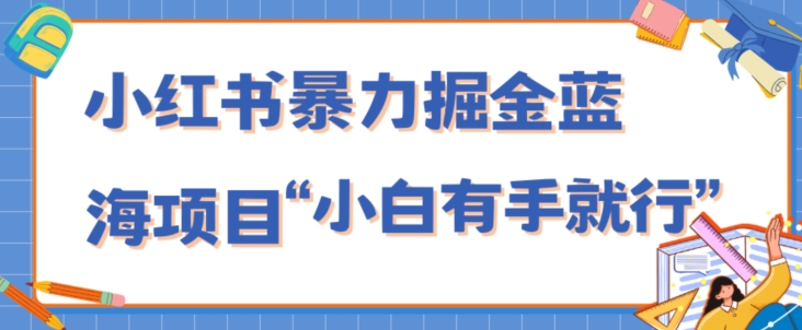 小红书的暴力行为掘金队蓝海项目，轻轻松松日入1000 、新手有手就行（附新推广方法，不违规）-暖阳网-优质付费教程和创业项目大全