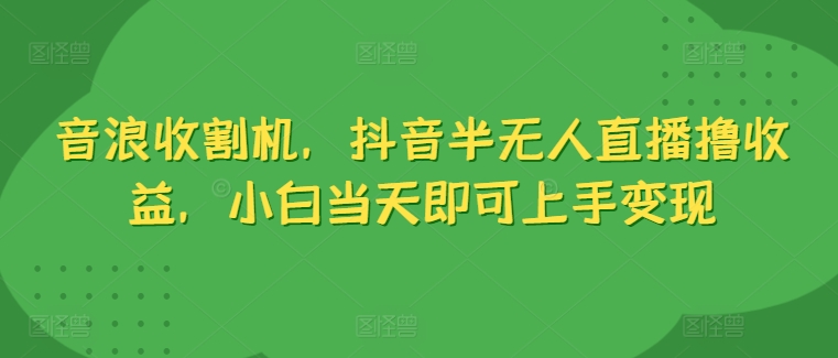 抖币水稻收割机，抖音视频半无人直播撸盈利，新手当日就可以入门转现