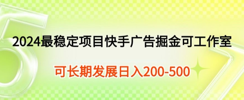 2024最可靠新项目快手广告掘金队新手有手就行，日入200-300可发展个人工作室引流矩阵实际操作