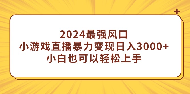 （9342期）2024最强风口，小游戏直播暴力行为转现日入3000 新手也能快速上手