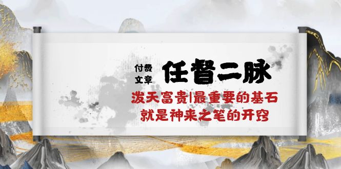 （10659期）某付费文章《任脉督脉 二脉 泼天荣华富贵|最主要的根基 便是作壁上观的通窍|万字符》