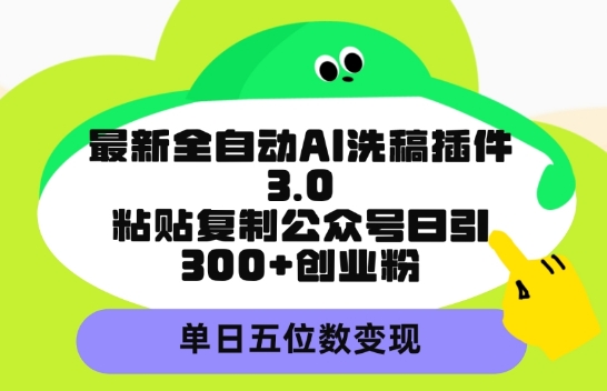 最新全自动AI洗稿平台，粘贴复制公众号日引300+创业粉，单日五位数变现